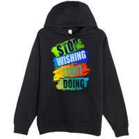 Stop Wishing Start Doing Inspirational Quote Premium Pullover Hoodie