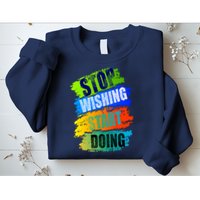 Stop Wishing Start Doing Inspirational Quote Sweatshirt