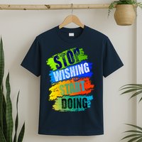 Stop Wishing Start Doing Inspirational Quote T-Shirt