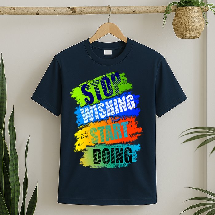 Stop Wishing Start Doing Inspirational Quote T-Shirt