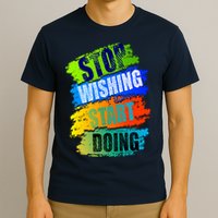 Stop Wishing Start Doing Inspirational Quote T-Shirt