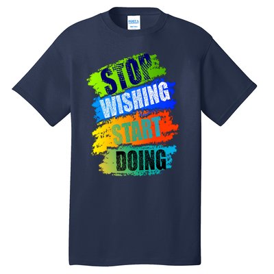 Stop Wishing Start Doing Inspirational Quote Tall T-Shirt