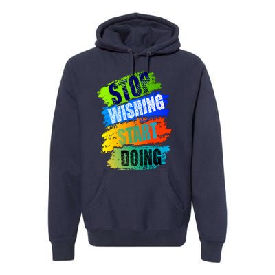 Stop Wishing Start Doing Inspirational Quote Premium Hoodie