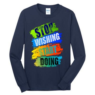 Stop Wishing Start Doing Inspirational Quote Tall Long Sleeve T-Shirt