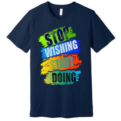 Stop Wishing Start Doing Inspirational Quote Premium T-Shirt