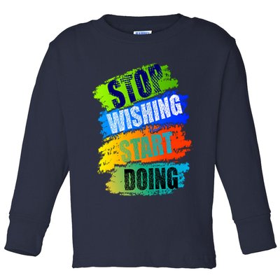 Stop Wishing Start Doing Inspirational Quote Toddler Long Sleeve Shirt