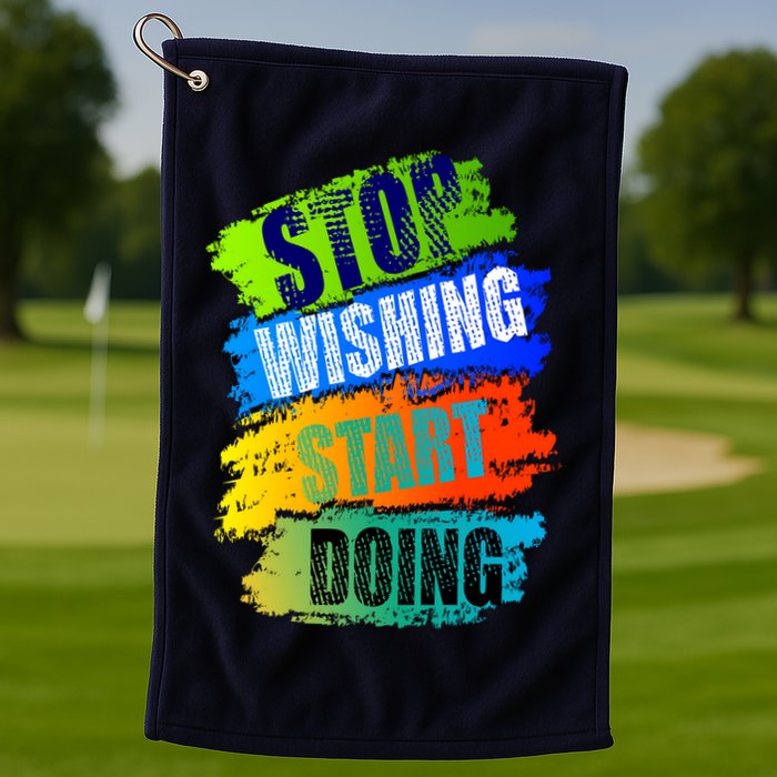 Stop Wishing Start Doing Inspirational Quote Golf Towel