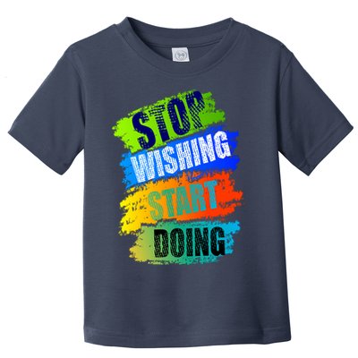 Stop Wishing Start Doing Inspirational Quote Toddler T-Shirt