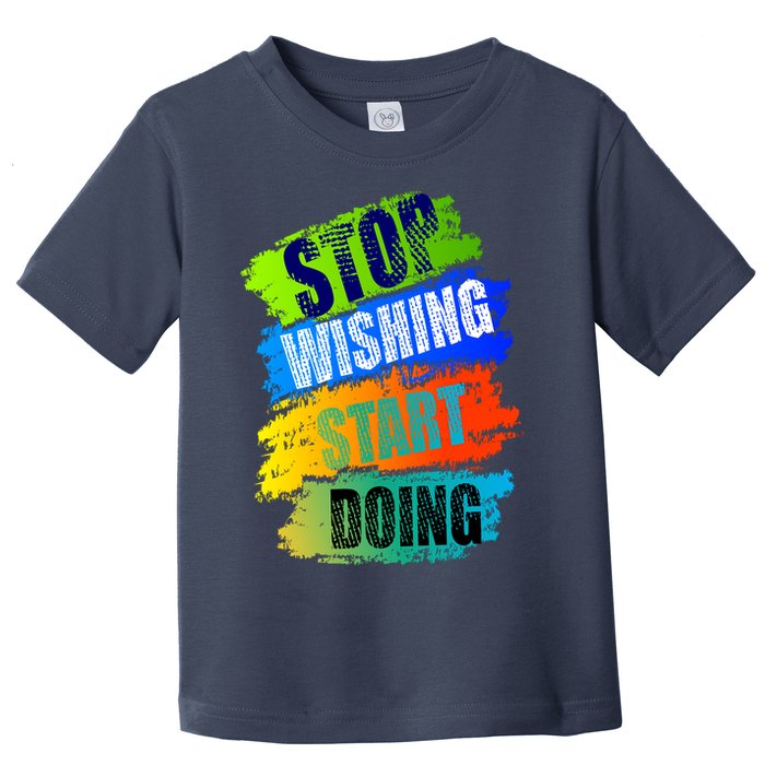 Stop Wishing Start Doing Inspirational Quote Toddler T-Shirt