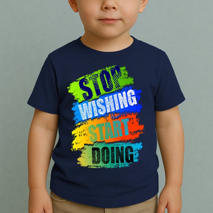 Stop Wishing Start Doing Inspirational Quote Toddler T-Shirt