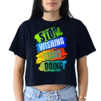 Stop Wishing Start Doing Inspirational Quote Crop Top