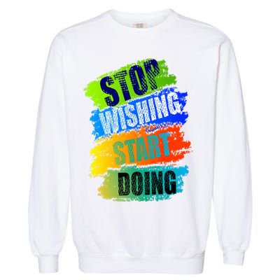 Stop Wishing Start Doing Inspirational Quote Garment-Dyed Sweatshirt