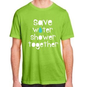 Save Water Shower Together Earth Day Environt Gift Great Gift Adult ChromaSoft Performance T-Shirt