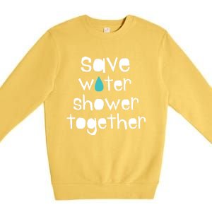 Save Water Shower Together Earth Day Environt Gift Great Gift Premium Crewneck Sweatshirt