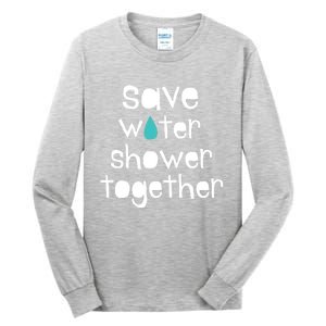 Save Water Shower Together Earth Day Environt Gift Great Gift Tall Long Sleeve T-Shirt