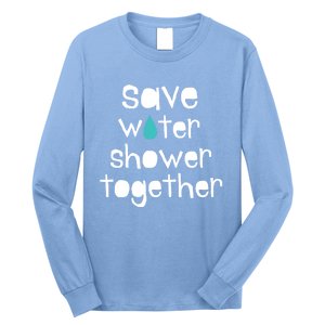 Save Water Shower Together Earth Day Environt Gift Great Gift Long Sleeve Shirt