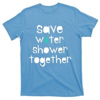 Save Water Shower Together Earth Day Environt Gift Great Gift T-Shirt