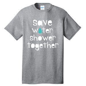 Save Water Shower Together Earth Day Environt Gift Great Gift Tall T-Shirt