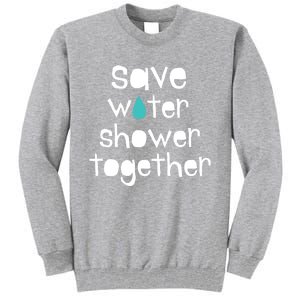 Save Water Shower Together Earth Day Environt Gift Great Gift Tall Sweatshirt