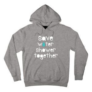 Save Water Shower Together Earth Day Environt Gift Great Gift Tall Hoodie