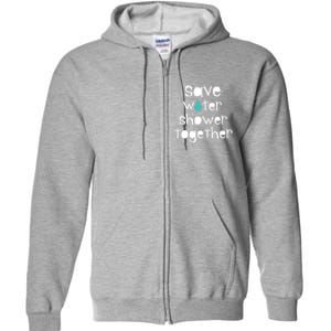 Save Water Shower Together Earth Day Environt Gift Great Gift Full Zip Hoodie