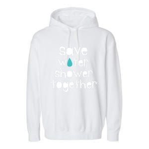 Save Water Shower Together Earth Day Environt Gift Great Gift Garment-Dyed Fleece Hoodie