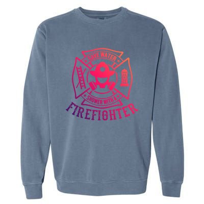 Save Water Shower With A Firefighter Gift Funny Firefighter Gift Garment-Dyed Sweatshirt