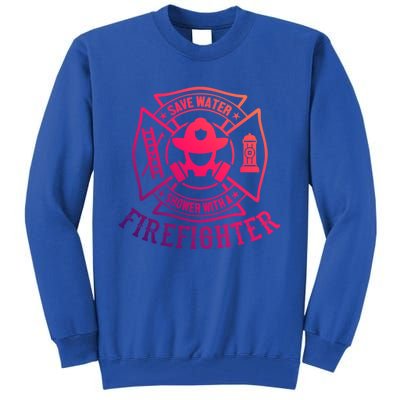 Save Water Shower With A Firefighter Gift Funny Firefighter Gift Tall Sweatshirt