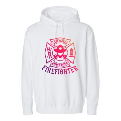 Save Water Shower With A Firefighter Gift Funny Firefighter Gift Garment-Dyed Fleece Hoodie