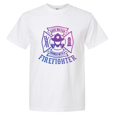 Save Water Shower With A Firefighter Cool Gift Funny Firefighter Gift Garment-Dyed Heavyweight T-Shirt