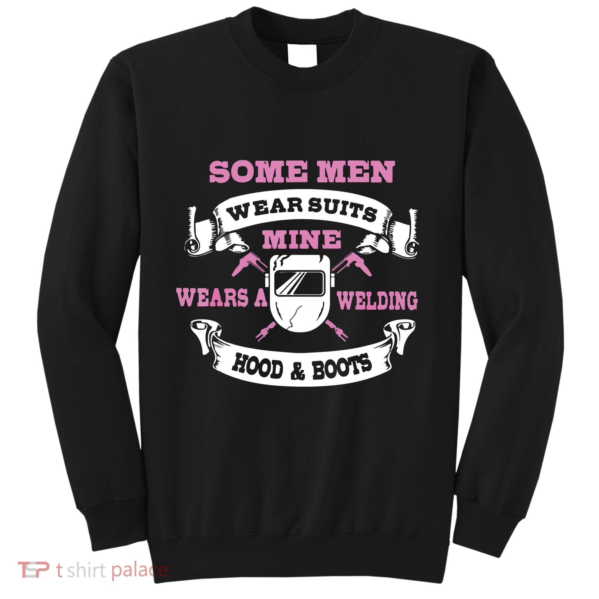 Some Wear Suits Mine Wear Welding Hoods Welder Sweatshirt