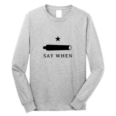 Say When Long Sleeve Shirt