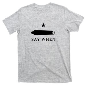 Say When T-Shirt