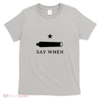Say When T-Shirt