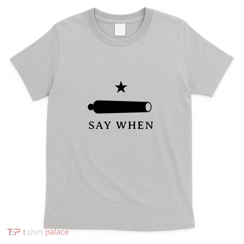 Say When T-Shirt