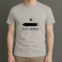 Say When T-Shirt