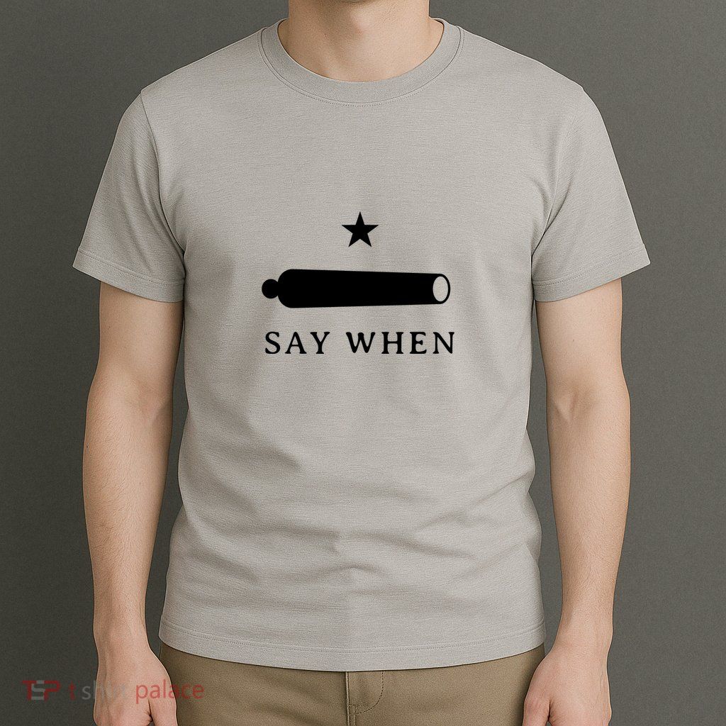 Say When T-Shirt