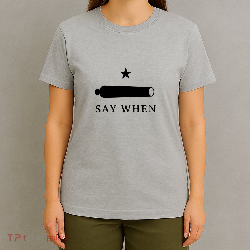 Say When T-Shirt