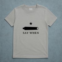 Say When T-Shirt