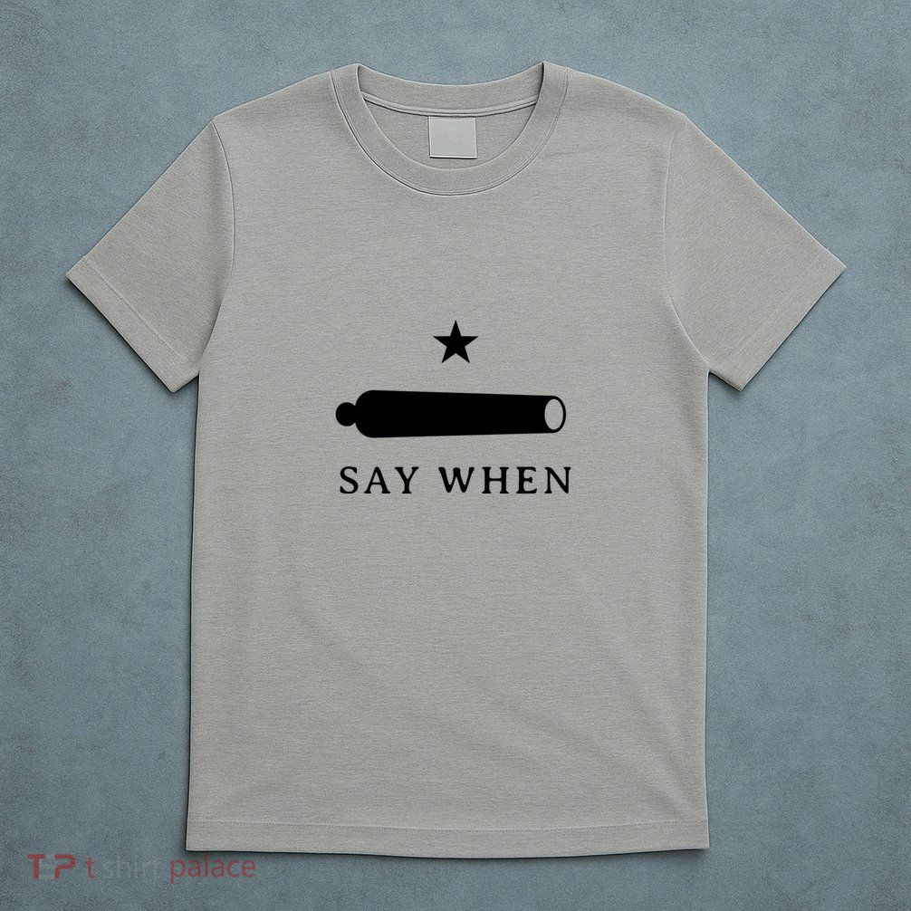Say When T-Shirt