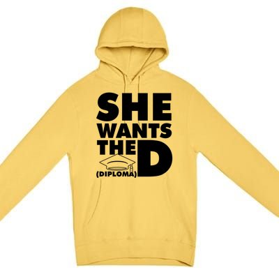 She Wants The D (Diploma) Graduation Day Meaningful Gift Premium Pullover Hoodie