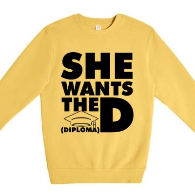 She Wants The D (Diploma) Graduation Day Meaningful Gift Premium Crewneck Sweatshirt