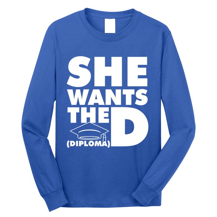 She Wants The D (Diploma) Graduation Day Meaningful Gift Long Sleeve Shirt