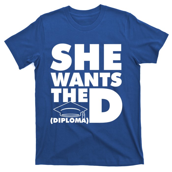 She Wants The D (Diploma) Graduation Day Meaningful Gift T-Shirt