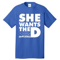 She Wants The D (Diploma) Graduation Day Meaningful Gift Tall T-Shirt