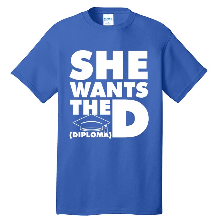 She Wants The D (Diploma) Graduation Day Meaningful Gift Tall T-Shirt