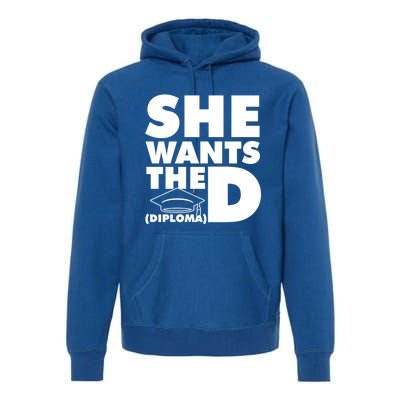 She Wants The D (Diploma) Graduation Day Meaningful Gift Premium Hoodie