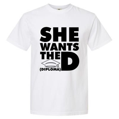 She Wants The D (Diploma) Graduation Day Meaningful Gift Garment-Dyed Heavyweight T-Shirt