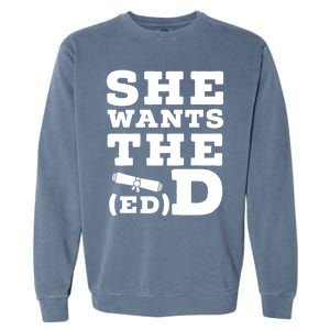 She Wants The Ed D Funny Graduation Doctorate Ed D Graduate Gift Garment-Dyed Sweatshirt