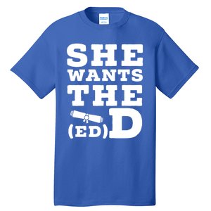 She Wants The Ed D Funny Graduation Doctorate Ed D Graduate Gift Tall T-Shirt